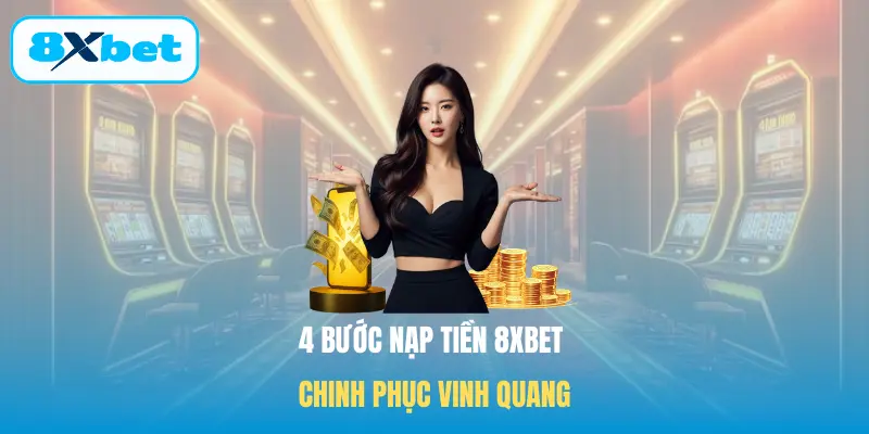 4 bước Nạp tiền 8XBET chinh phục vinh quang