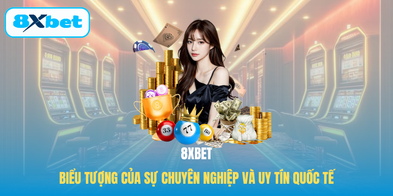8XBET – Biểu tượng của sự chuyên nghiệp và uy tín quốc tế