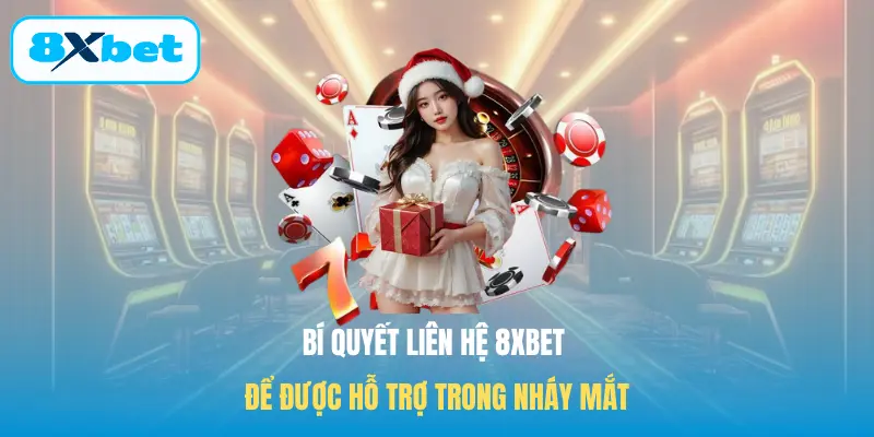 Bí quyết liên hệ 8XBET để được hỗ trợ trong nháy mắt