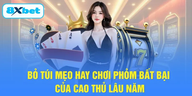 Bỏ túi mẹo hay chơi Phỏm bất bại của cao thủ lâu năm