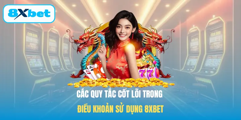 Các quy tắc cốt lõi trong điều khoản sử dụng 8XBET