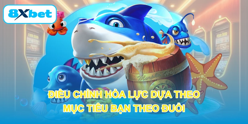 Điều chỉnh hỏa lực dựa theo mục tiêu bạn theo đuổi