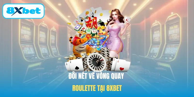 Đôi nét về vòng quay Roulette tại 8XBET
