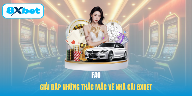 FAQ – Giải đáp những thắc mắc về nhà cái 8XBET