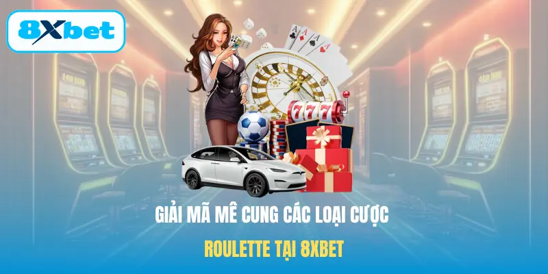 Giải mã mê cung các loại cược Roulette tại 8XBET