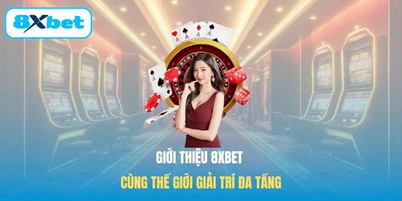 Giới thiệu 8XBET cùng thế giới giải trí đa tầng