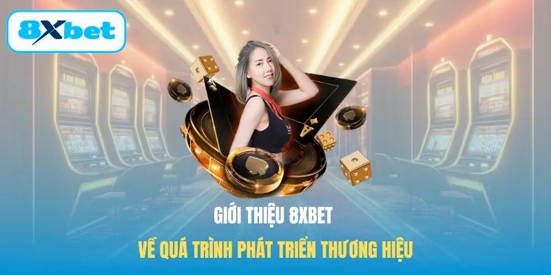 Giới thiệu 8XBET về quá trình phát triển thương hiệu