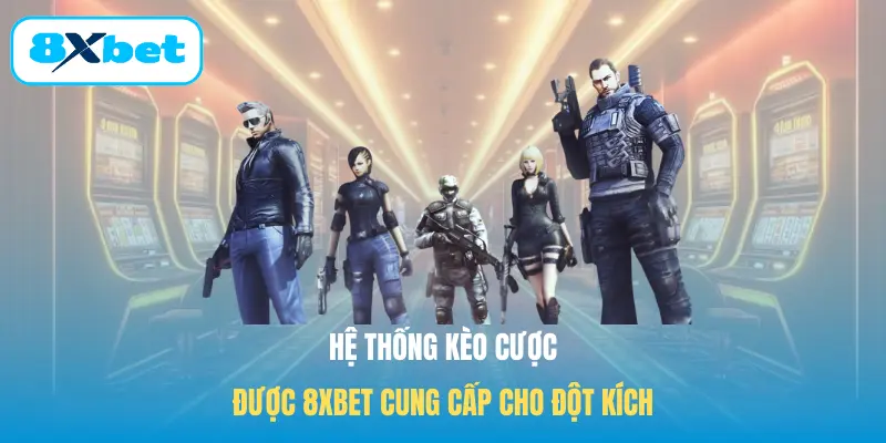 Hệ thống kèo cược được 8XBET cung cấp cho Đột kích