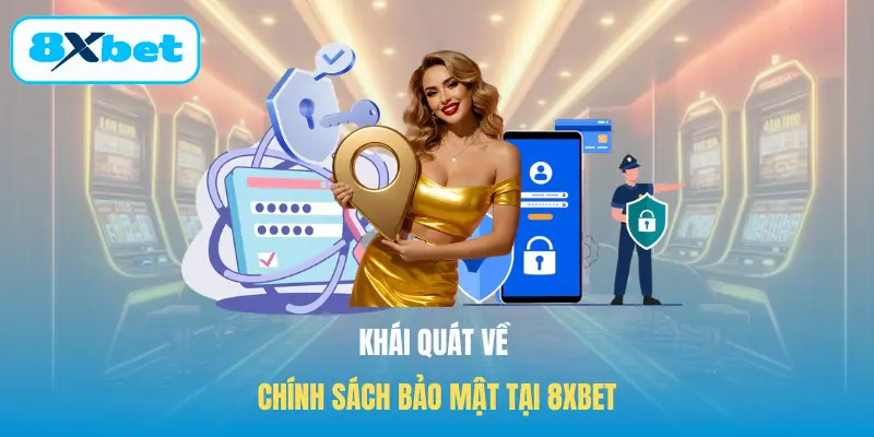 Khái quát về chính sách bảo mật tại 8XBET