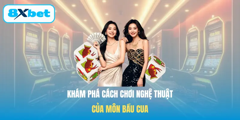 Khám phá cách chơi nghệ thuật của môn Bầu cua