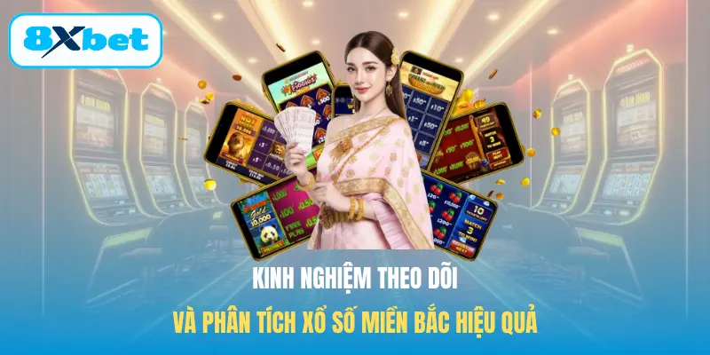 Kinh nghiệm theo dõi và phân tích Xổ số miền Bắc hiệu quả