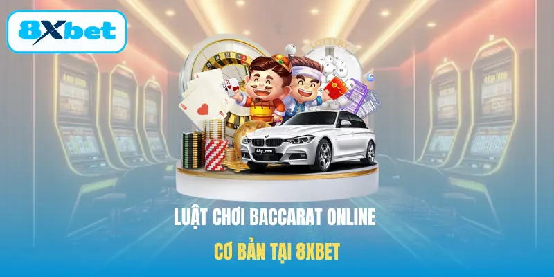 Luật chơi Baccarat online cơ bản tại 8XBET