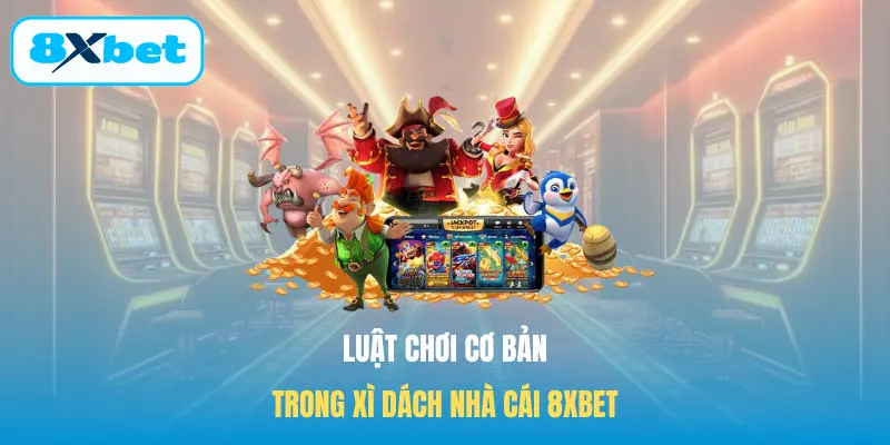 Luật chơi cơ bản trong Xì Dách nhà cái 8XBET