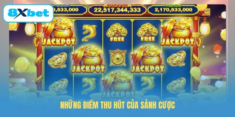 Những điểm thu hút của sảnh cược