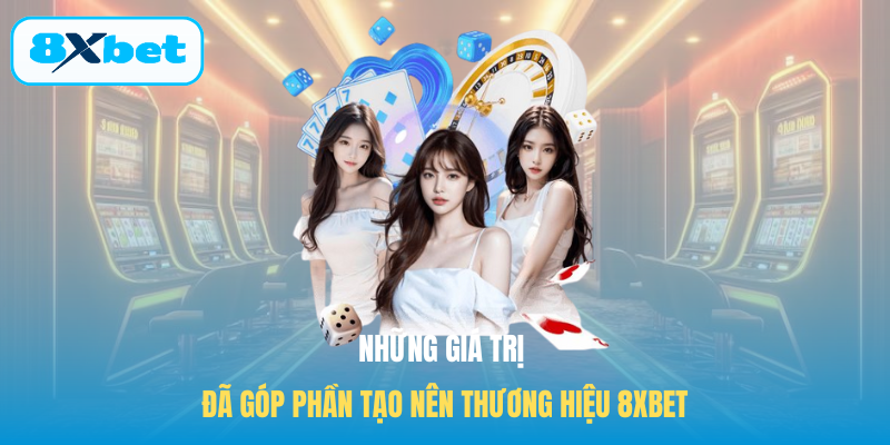 Những giá trị đã góp phần tạo nên thương hiệu 8XBET