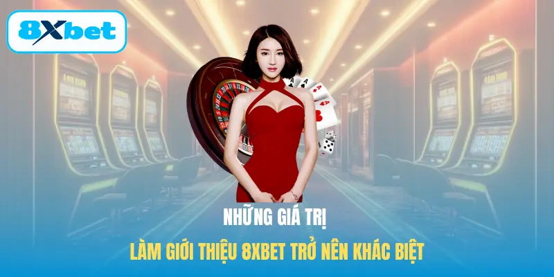 Những giá trị làm giới thiệu 8XBET trở nên khác biệt
