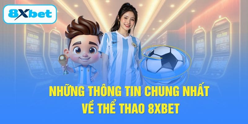 Những thông tin chung nhất về thể thao 8XBET