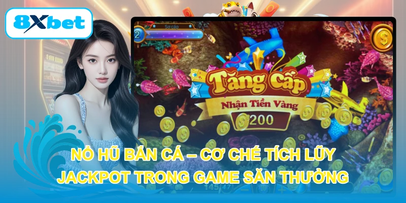 Nổ Hũ Bắn Cá – Cơ Chế Tích Lũy Jackpot Trong Game Săn Thưởng