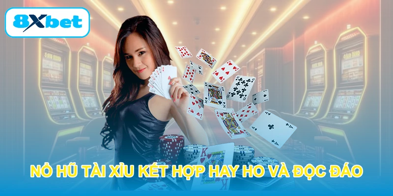 Nổ Hũ Tài Xỉu kết hợp hay ho và độc đáo