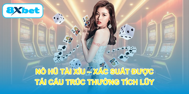 Nổ Hũ Tài Xỉu – Xác Suất Được Tái Cấu Trúc Thưởng Tích Lũy