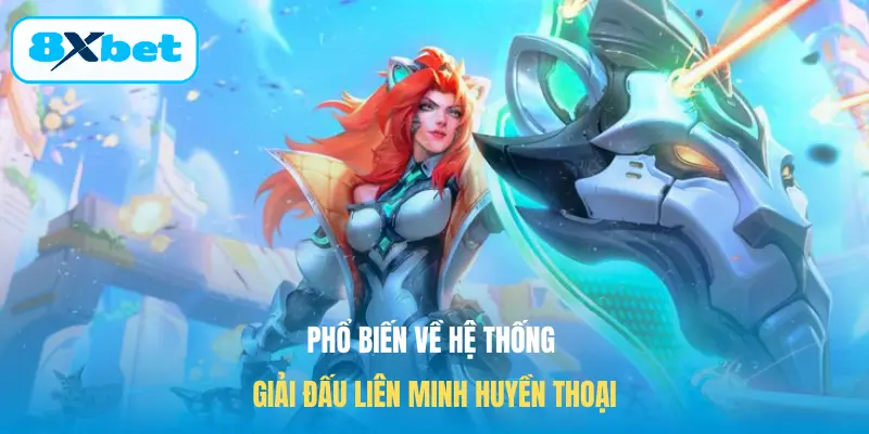 Phổ biến về hệ thống giải đấu Liên minh huyền thoại