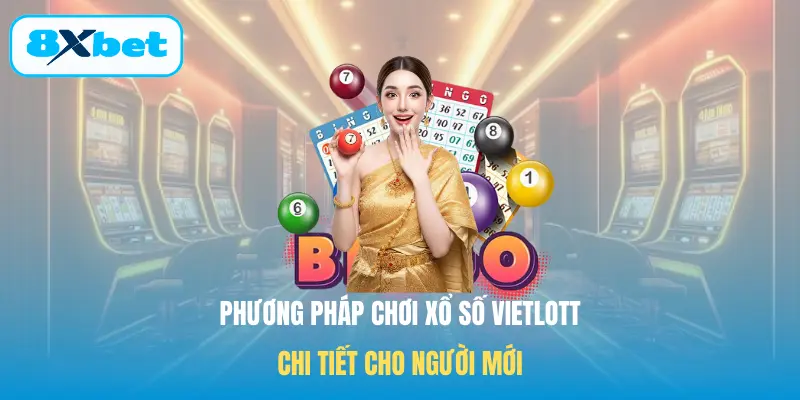 Phương pháp chơi Xổ số Vietlott chi tiết cho người mới