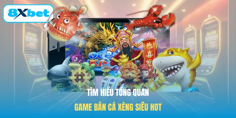Tìm hiểu tổng quan về game Bắn cá Xèng siêu hot