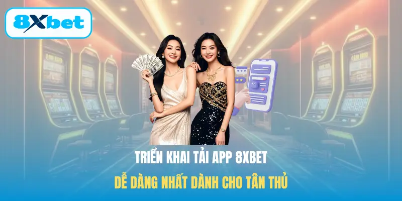 Triển khai Tải app 8XBET dễ dàng nhất dành cho tân thủ