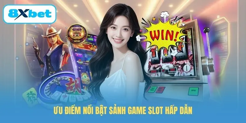 Ưu điểm nổi bật sảnh game slot hấp dẫn